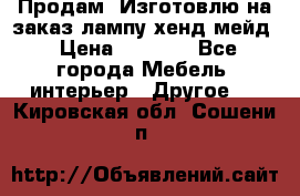 Продам, Изготовлю на заказ лампу хенд-мейд › Цена ­ 3 000 - Все города Мебель, интерьер » Другое   . Кировская обл.,Сошени п.